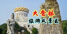 男人操女人小穴网站中国浙江-绍兴大香林旅游风景区